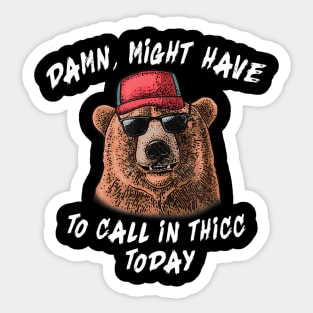 Damn, Might Have To Call In Thicc Today Bear Sticker